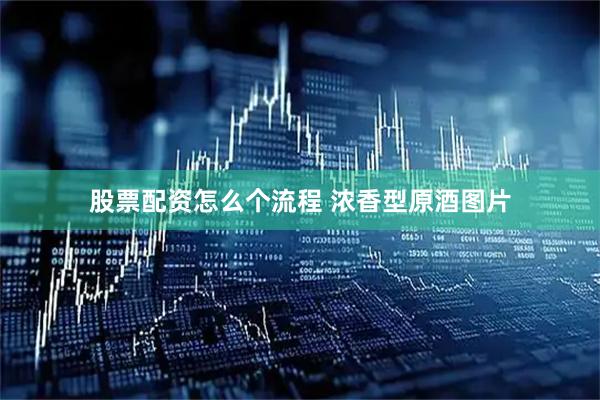 股票配资怎么个流程 浓香型原酒图片